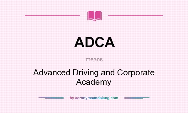 What does ADCA mean? It stands for Advanced Driving and Corporate Academy