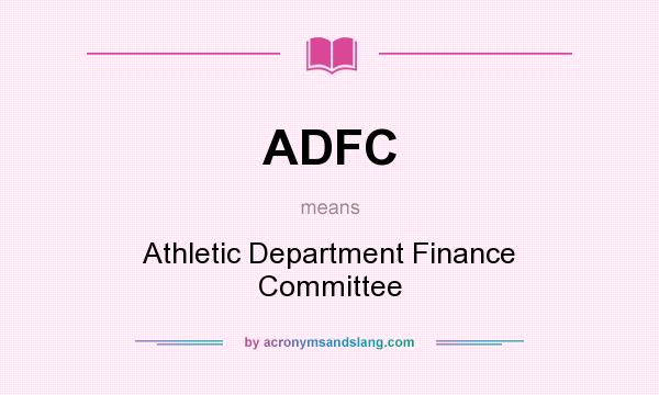 What does ADFC mean? It stands for Athletic Department Finance Committee