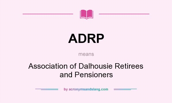 What does ADRP mean? It stands for Association of Dalhousie Retirees and Pensioners