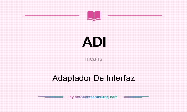 What does ADI mean? It stands for Adaptador De Interfaz