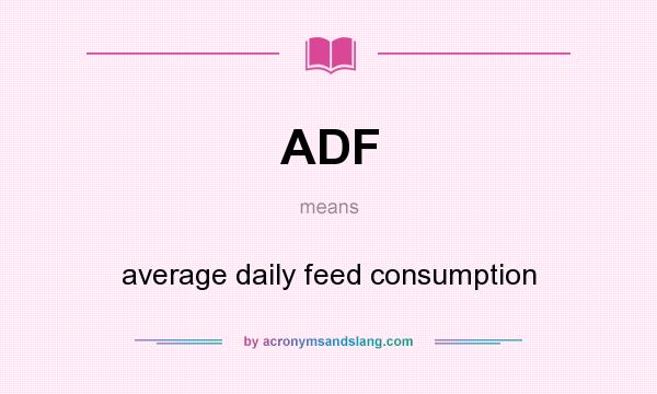 What does ADF mean? It stands for average daily feed consumption