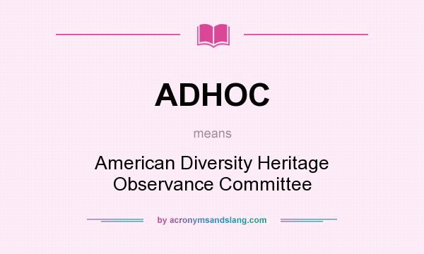 What does ADHOC mean? It stands for American Diversity Heritage Observance Committee