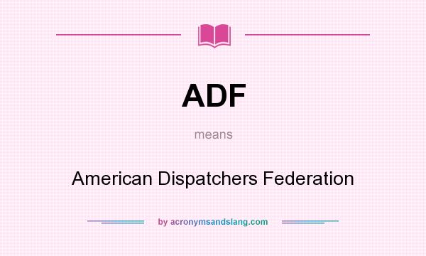 What does ADF mean? It stands for American Dispatchers Federation