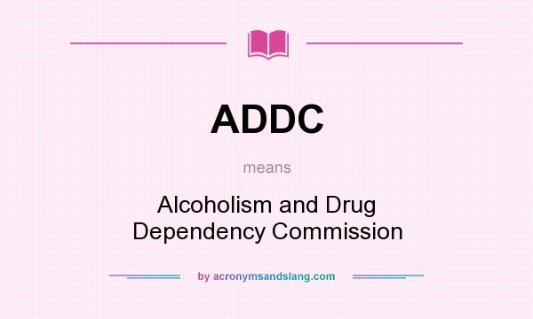 What does ADDC mean? It stands for Alcoholism and Drug Dependency Commission