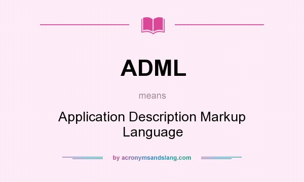 What does ADML mean? It stands for Application Description Markup Language