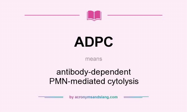 What does ADPC mean? It stands for antibody-dependent PMN-mediated cytolysis