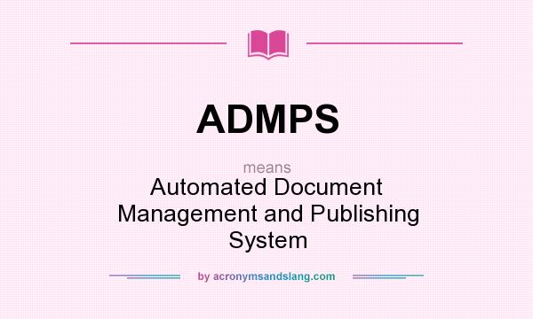 What does ADMPS mean? It stands for Automated Document Management and Publishing System
