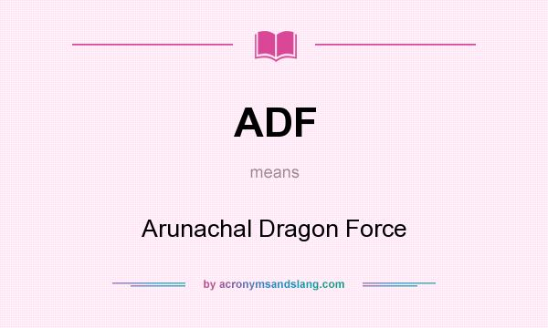 What does ADF mean? It stands for Arunachal Dragon Force