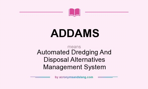What does ADDAMS mean? It stands for Automated Dredging And Disposal Alternatives Management System