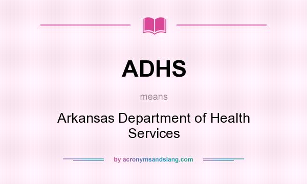 What does ADHS mean? It stands for Arkansas Department of Health Services