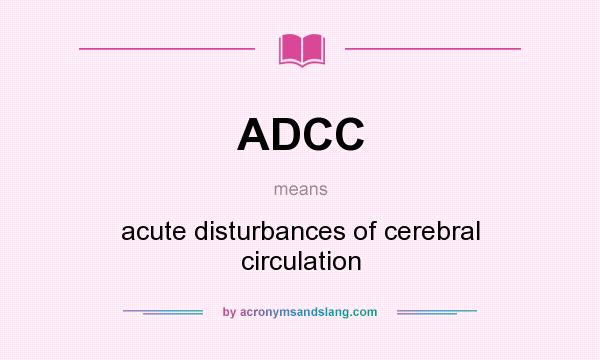 What does ADCC mean? It stands for acute disturbances of cerebral circulation