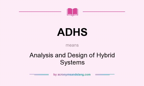 What does ADHS mean? It stands for Analysis and Design of Hybrid Systems