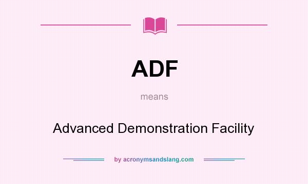 What does ADF mean? It stands for Advanced Demonstration Facility