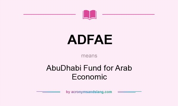 What does ADFAE mean? It stands for AbuDhabi Fund for Arab Economic