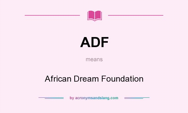 What does ADF mean? It stands for African Dream Foundation