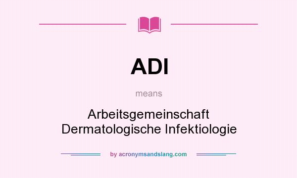 What does ADI mean? It stands for Arbeitsgemeinschaft Dermatologische Infektiologie