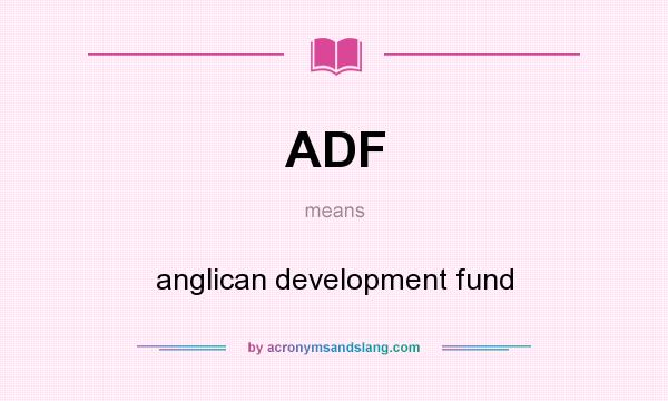 What does ADF mean? It stands for anglican development fund
