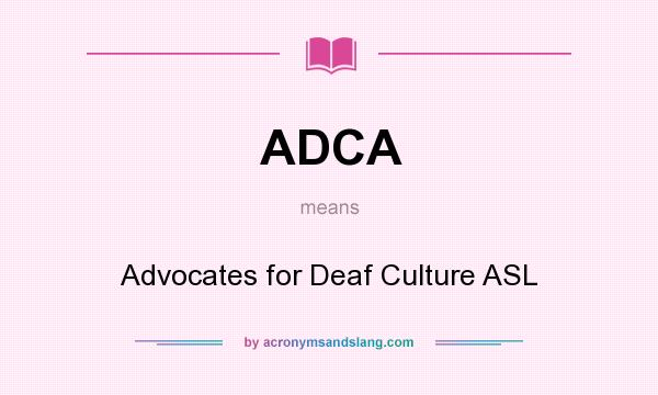 What does ADCA mean? It stands for Advocates for Deaf Culture ASL