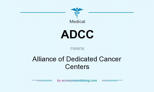 What does ADCC mean? It stands for Alliance of Dedicated Cancer Centers