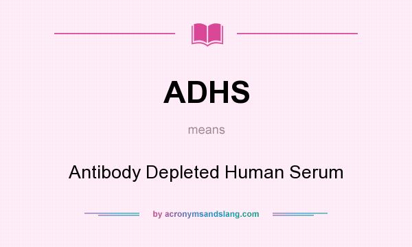 What does ADHS mean? It stands for Antibody Depleted Human Serum