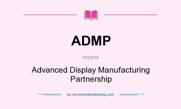 What does ADMP mean? It stands for Advanced Display Manufacturing Partnership