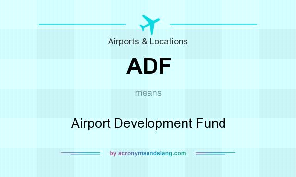 What does ADF mean? It stands for Airport Development Fund