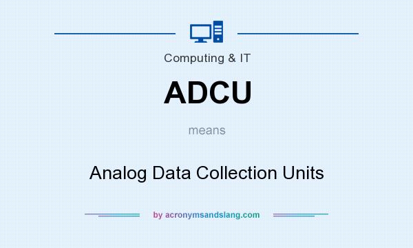 What does ADCU mean? It stands for Analog Data Collection Units