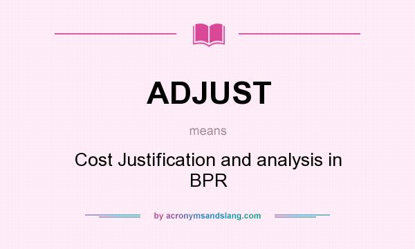 What does ADJUST mean? It stands for Cost Justification and analysis in BPR