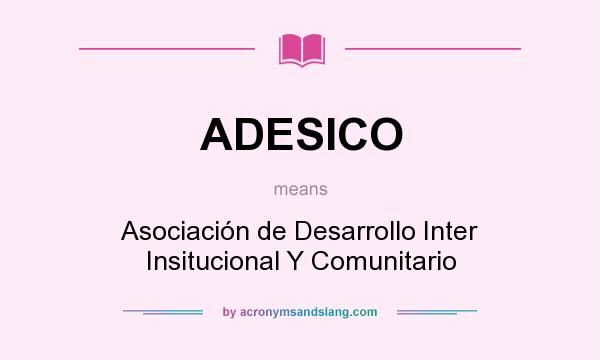 What does ADESICO mean? It stands for Asociación de Desarrollo Inter Insitucional Y Comunitario