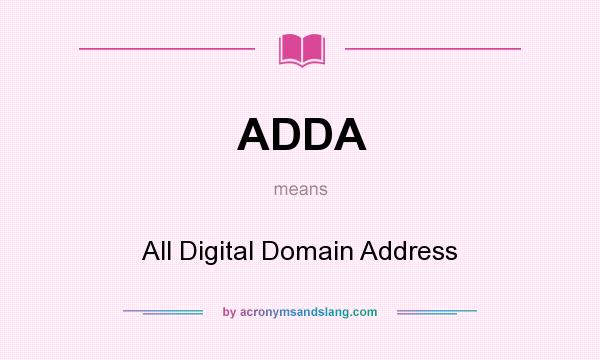 What does ADDA mean? It stands for All Digital Domain Address