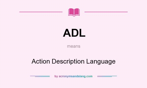 What does ADL mean? It stands for Action Description Language