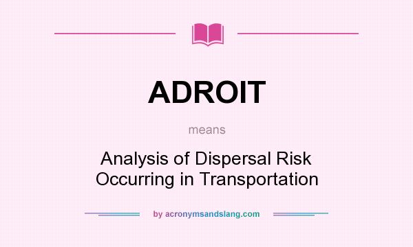What does ADROIT mean? It stands for Analysis of Dispersal Risk Occurring in Transportation