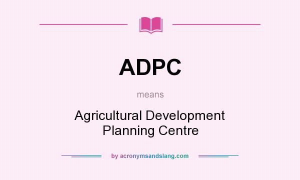 What does ADPC mean? It stands for Agricultural Development Planning Centre