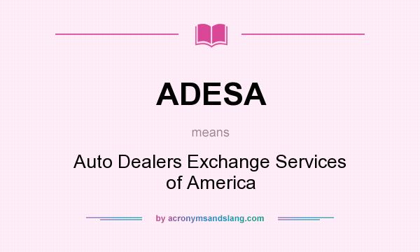 What does ADESA mean? It stands for Auto Dealers Exchange Services of America