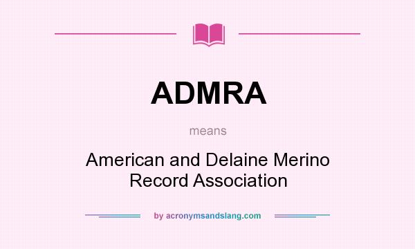 What does ADMRA mean? It stands for American and Delaine Merino Record Association