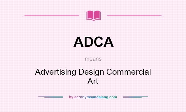 What does ADCA mean? It stands for Advertising Design Commercial Art