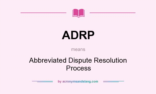 What does ADRP mean? It stands for Abbreviated Dispute Resolution Process