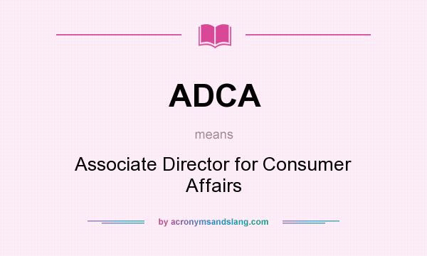 What does ADCA mean? It stands for Associate Director for Consumer Affairs