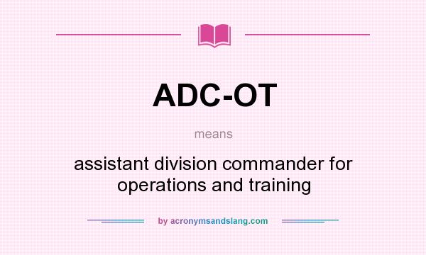 What does ADC-OT mean? It stands for assistant division commander for operations and training