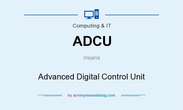 What does ADCU mean? It stands for Advanced Digital Control Unit