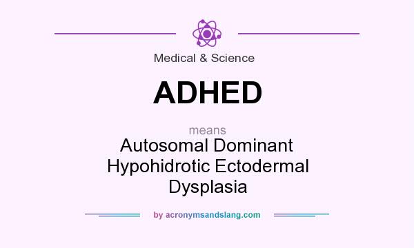 What does ADHED mean? It stands for Autosomal Dominant Hypohidrotic Ectodermal Dysplasia