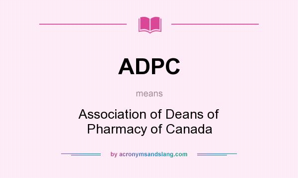 What does ADPC mean? It stands for Association of Deans of Pharmacy of Canada