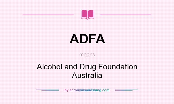 What does ADFA mean? It stands for Alcohol and Drug Foundation Australia