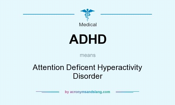 What does ADHD mean? It stands for Attention Deficent Hyperactivity Disorder