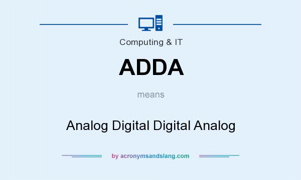 What does ADDA mean? It stands for Analog Digital Digital Analog