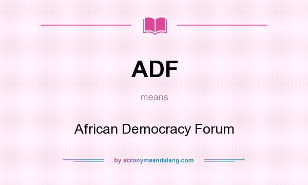 What does ADF mean? It stands for African Democracy Forum