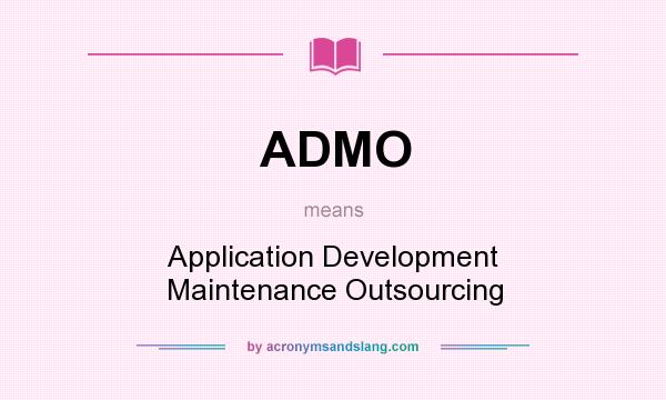 What does ADMO mean? It stands for Application Development Maintenance Outsourcing