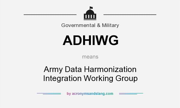 What does ADHIWG mean? It stands for Army Data Harmonization Integration Working Group