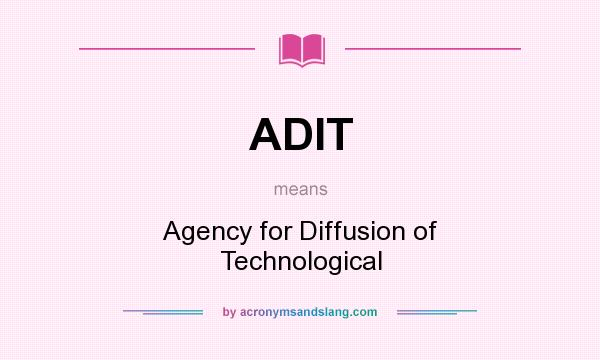 What does ADIT mean? It stands for Agency for Diffusion of Technological