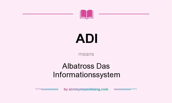 What does ADI mean? It stands for Albatross Das Informationssystem